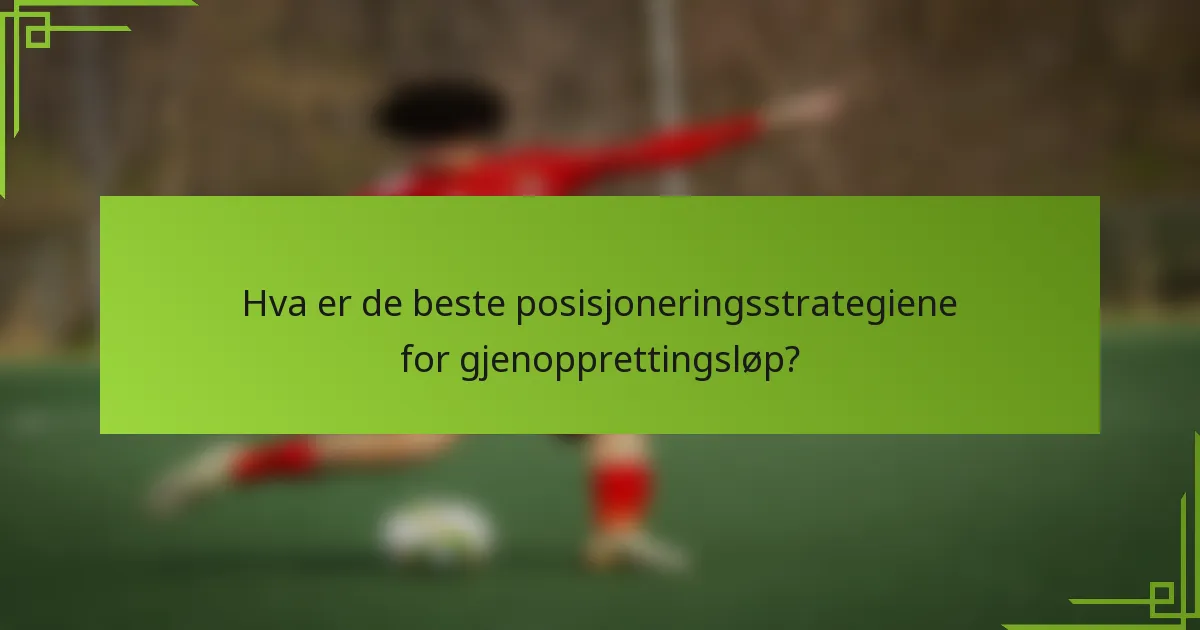 Hva er de beste posisjoneringsstrategiene for gjenopprettingsløp?