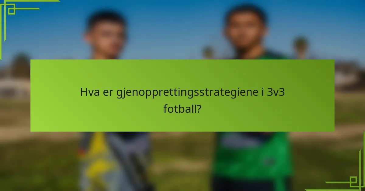 Hva er gjenopprettingsstrategiene i 3v3 fotball?