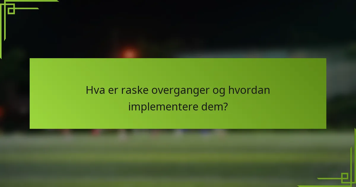 Hva er raske overganger og hvordan implementere dem?