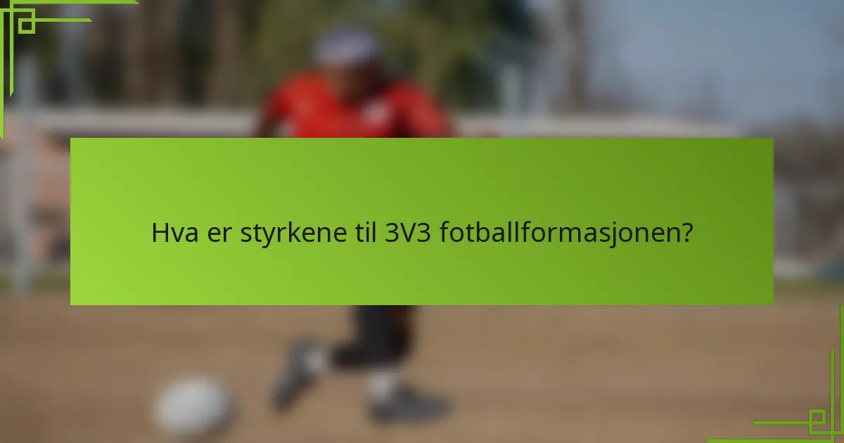 Hva er styrkene til 3V3 fotballformasjonen?