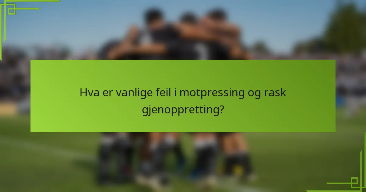 Hva er vanlige feil i motpressing og rask gjenoppretting?