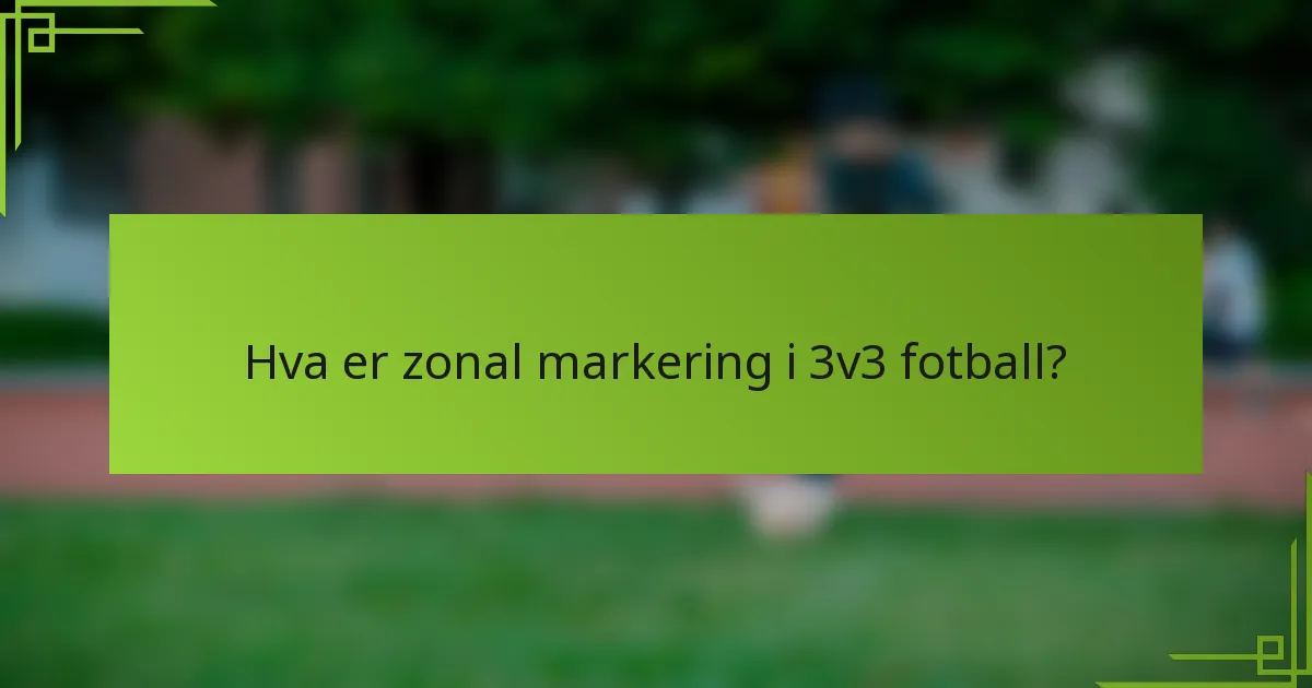 Hva er zonal markering i 3v3 fotball?