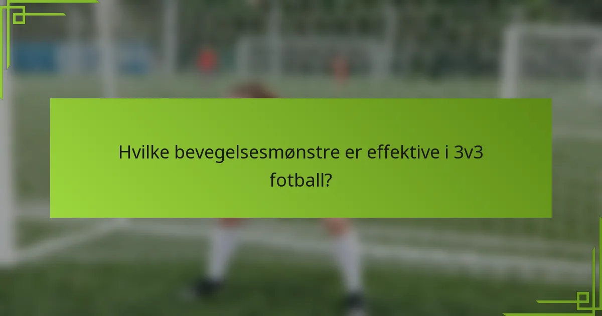 Hvilke bevegelsesmønstre er effektive i 3v3 fotball?