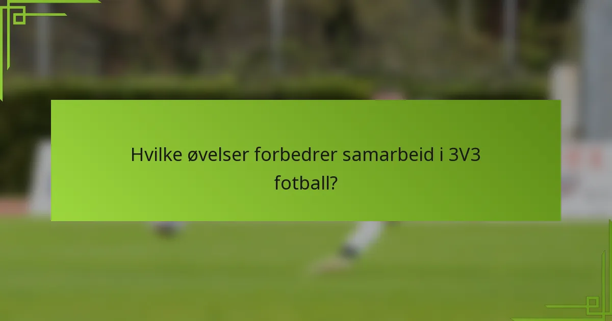 Hvilke øvelser forbedrer samarbeid i 3V3 fotball?