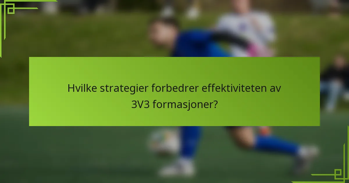 Hvilke strategier forbedrer effektiviteten av 3V3 formasjoner?