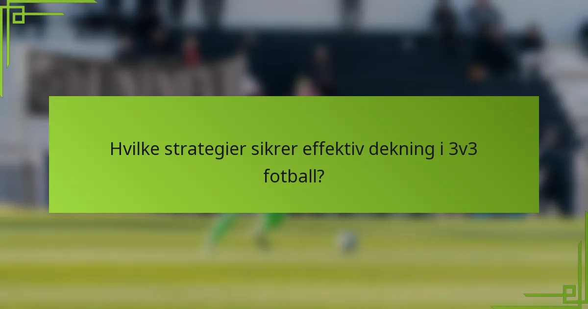 Hvilke strategier sikrer effektiv dekning i 3v3 fotball?