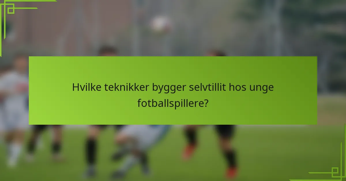 Hvilke teknikker bygger selvtillit hos unge fotballspillere?
