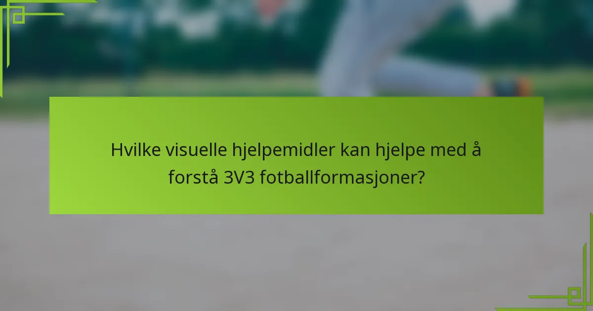 Hvilke visuelle hjelpemidler kan hjelpe med å forstå 3V3 fotballformasjoner?