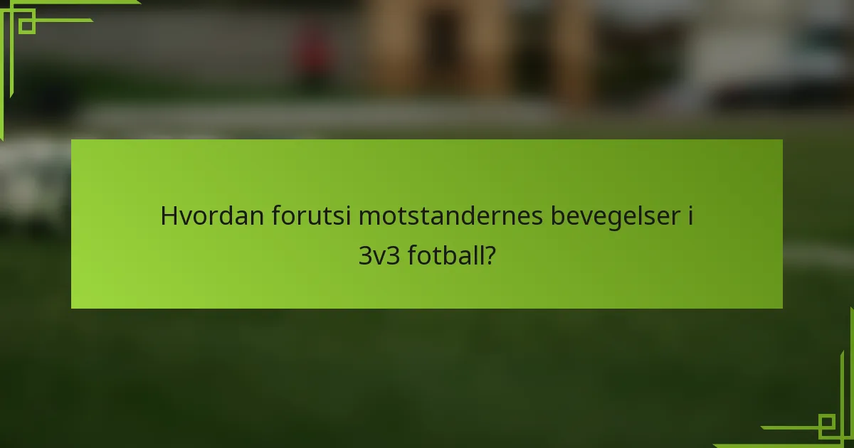 Hvordan forutsi motstandernes bevegelser i 3v3 fotball?