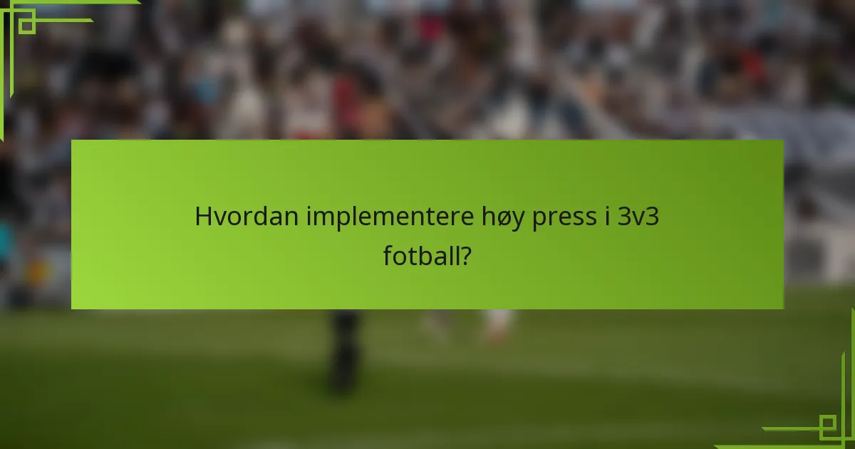 Hvordan implementere høy press i 3v3 fotball?