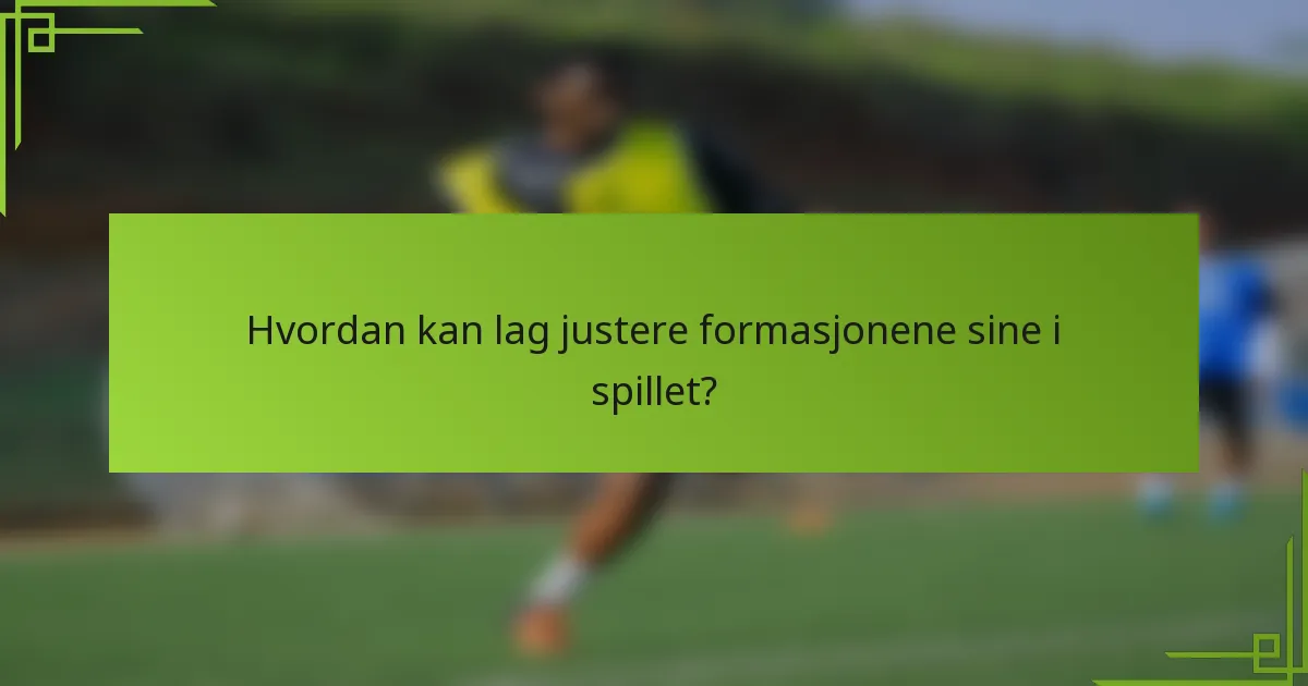 Hvordan kan lag justere formasjonene sine i spillet?