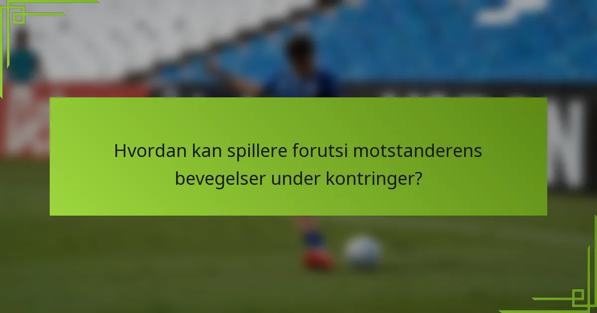 Hvordan kan spillere forutsi motstanderens bevegelser under kontringer?