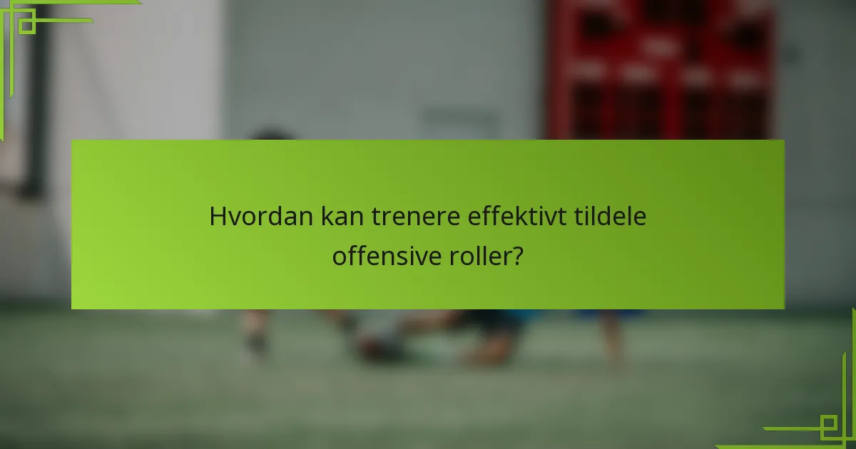 Hvordan kan trenere effektivt tildele offensive roller?