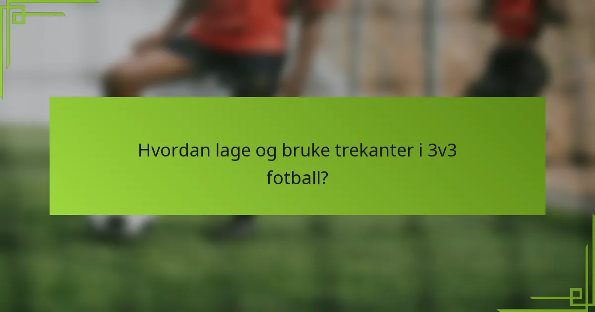Hvordan lage og bruke trekanter i 3v3 fotball?