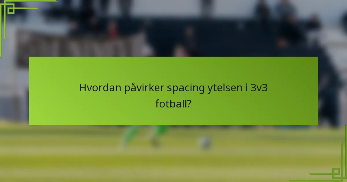 Hvordan påvirker spacing ytelsen i 3v3 fotball?