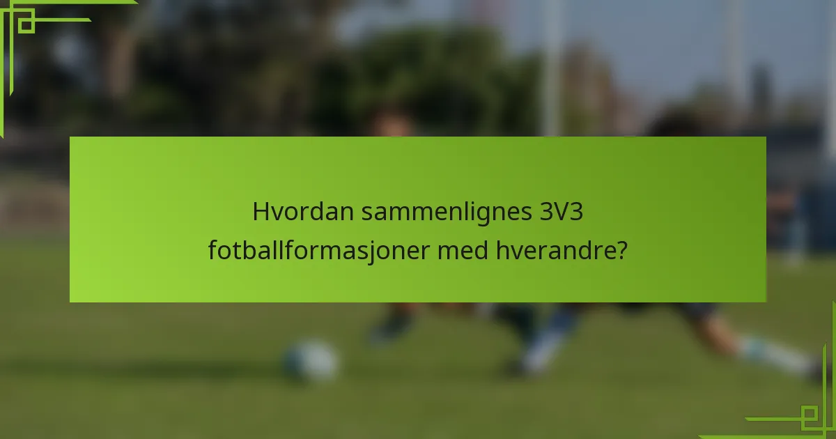 Hvordan sammenlignes 3V3 fotballformasjoner med hverandre?