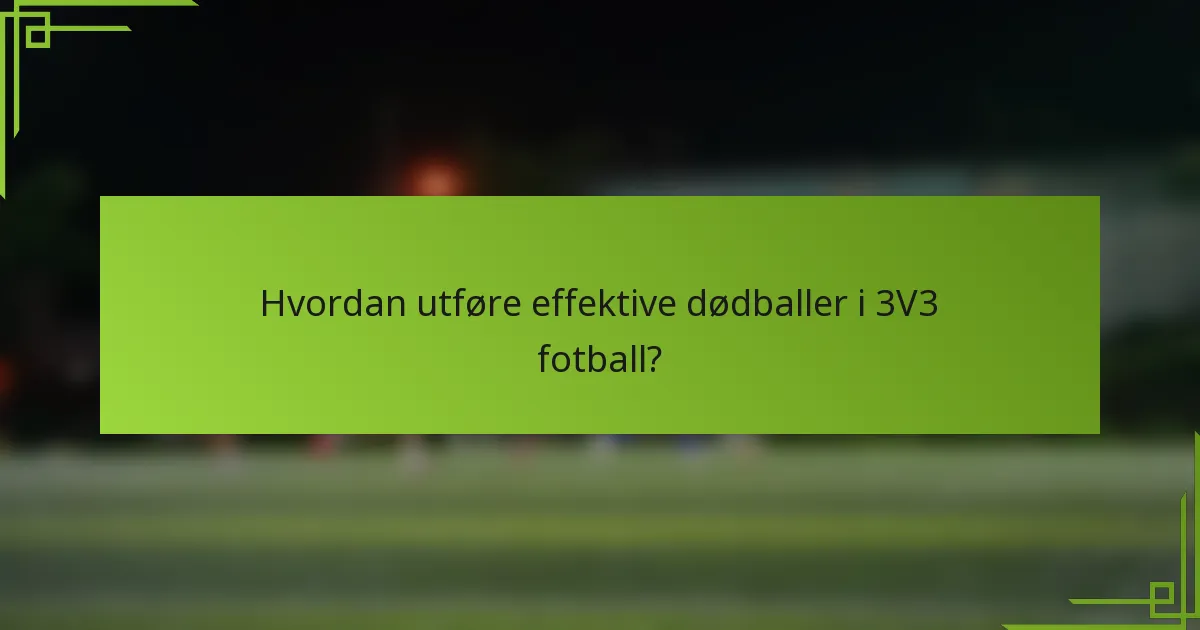 Hvordan utføre effektive dødballer i 3V3 fotball?